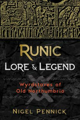 Runic Lore and Legend: Wyrdstaves of Old Northumbria by Nigel Pennick