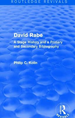 Routledge Revivals: David Rabe (1988): A Stage History and a Primary and Secondary Bibliography by Philip C. Kolin