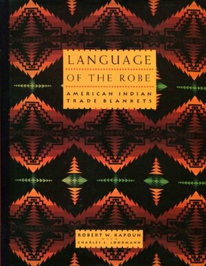 Language of the Robe: American Indian Trade Blankets by Charles J. Lohrmann, Robert W. Kapoun