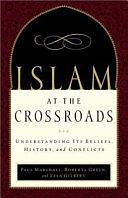 Islam at the Crossroads: Understanding Its Beliefs, History, and Conflicts by Roberta Green, Lela Gilbert, Paul A. Marshall