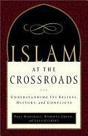 Islam at the Crossroads: Understanding Its Beliefs, History, and Conflicts by Lela Gilbert, Paul A. Marshall, Roberta Green