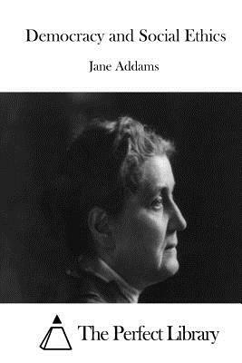 Democracy and Social Ethics by Jane Addams