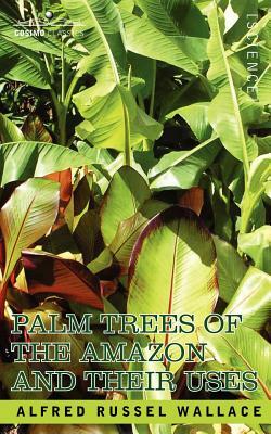 Palm Trees of the Amazon and Their Uses by Alfred Russell Wallace