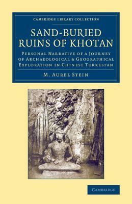 Sand-Buried Ruins of Khotan: Personal Narrative of a Journey of Archaeological & Geographical Exploration in Chinese Turkestan by M. Aurel Stein