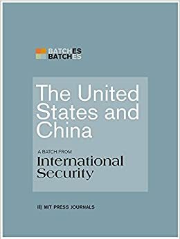 The United States and China: A Batch from International Security by Randall L. Schweller, Avery Goldstein, Yuen Foong Khong, Daniel W. Drezner, Xiaoyu Pu, Robert S. Ross, Michael Beckley, Alastair Iain Johnston