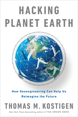 Hacking Planet Earth: How Geoengineering Can Help Us Reimagine the Future by Thomas M. Kostigen