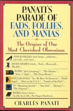 Panati's Parade of Fads, Follies, and Manias: The Origins of Our Most Cherished Obsessions by Charles Panati