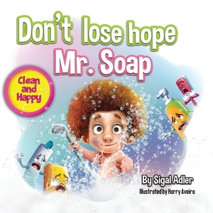 Don't lose hope Mr. Soap: Rhyming story to encourage healthy habits / personal hygiene by Sigal Adler