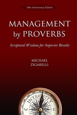 Management by Proverbs: Scriptural Wisdom for Superior Results by Michael Zigarelli