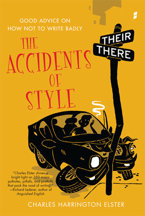 The Accidents of Style: Good Advice on How Not to Write Badly by Charles Harrington Elster