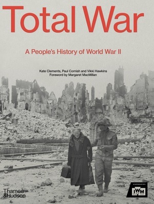 Total War: A People's History of World War II by Margaret MacMillan, Kate Clements, Vikki Hawkins, Paul Cornish