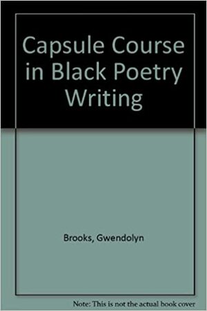 Capsule Course in Black Poetry Writing by K. Kgositsile, D. Randall, Haki R. Madhubuti, Gwendolyn Brooks