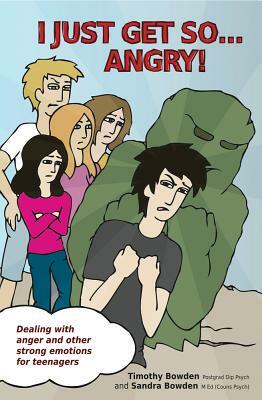 I Just Get So ... Angry!: Dealing with Anger and Other Strong Emotions for Teenagers by Timothy Bowden, Sandra Bowden