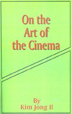 On the Art of the Cinema: April 11,1973 by Kim Jong Il
