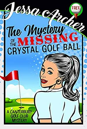 The Mystery of the Missing Crystal Golf Ball: A Canterbury Golf Club Mini-Mystery by Jessa Archer
