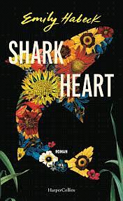 Shark Heart: Eine Liebesgeschichte | Eine erschütternde Ode an die Liebe in ihrer schmerzhaftesten Form. Shark Heart ist ein Feuerwerk der Gefühle, das sowohl Freude als auch Herzschmerz, Wut und Nostalgie hervorruft. by Emily Habeck