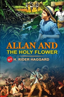 Allan and the Holy Flower by H. Rider Haggard: Classic Edition Annotated Illustrations :: Classic Edition Annotated Illustrations by H. Rider Haggard