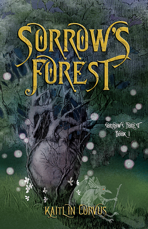 Sorrow's Forest by Kaitlin Corvus, Kaitlin Corvus