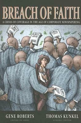 Breach of Faith: A Crisis of Coverage in the Age of Corporate Newspapering by Gene Roberts, Thomas Kunkel