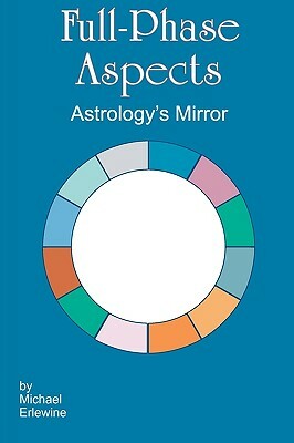 Full-Phase Aspects: Astrology's Mirror by Michael Erlewine