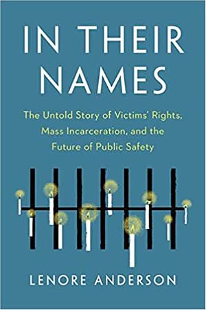 In Their Names: The Untold Story of Victims' Rights, Mass Incarceration, and the Future of Public Safety by Lenore Anderson