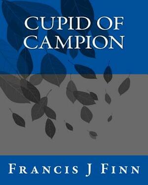 Cupid Of Campion by Francis J. Finn