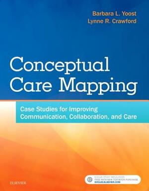 Conceptual Care Mapping: Case Studies for Improving Communication, Collaboration, and Care by Lynne R. Crawford, Barbara L. Yoost