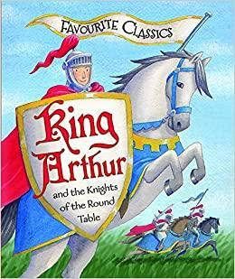 Favourite Classics: King Arthur and the Knights of the Round Table by Sasha Morton