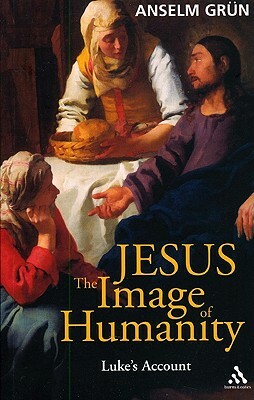 Jesus: The Image of Humanity: Luke's Account by Anselm Grün