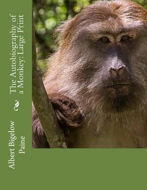 The Autobiography of a Monkey: Large Print by Albert Bigelow Paine