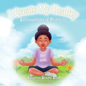 I Create My Reality by Empress Bennu Allah, Cyn