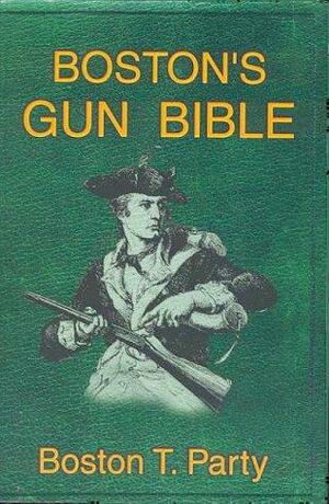 Boston's Gun Bible - Revised with 2008 D.C. v. Heller by Boston T. Party, Timothy J. Mullin, Kenneth N. Royce