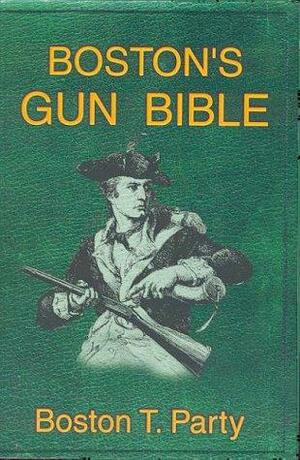 Boston's Gun Bible - Revised with 2008 D.C. v. Heller by Boston T. Party, Kenneth N. Royce, Timothy J. Mullin