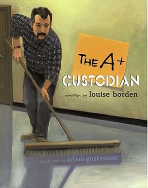 The A+ Custodian by Louise Borden, Adam Gustavson