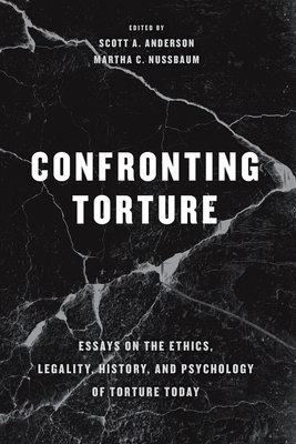 Confronting Torture: Essays on the Ethics, Legality, History, and Psychology of Torture Today by 