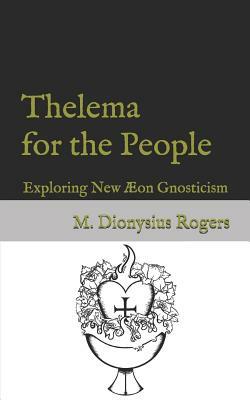 Thelema for the People: Exploring New Æon Gnosticism by Dionysius Rogers