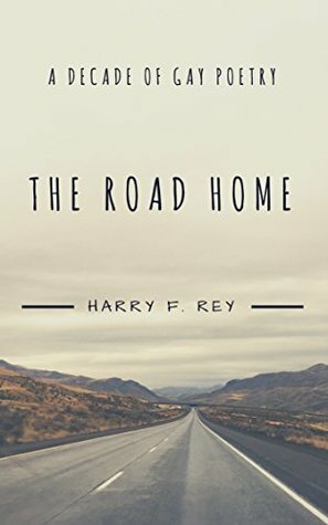 The Road Home: A Decade of Gay Poetry by Harry F. Rey