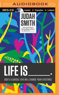 Life Is _____.: God's Illogical Love Will Change Your Existence by Judah Smith