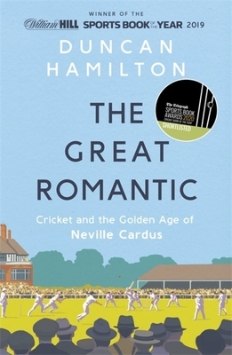 The Great Romantic: Cricket and the Golden Age of Neville Cardus by Duncan Hamilton