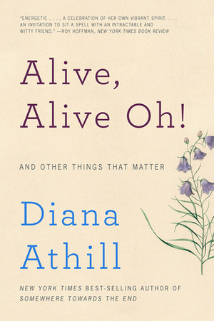 Alive, Alive Oh!: And Other Things That Matter by Diana Athill