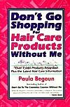 Don't Go Shopping For Hair Care Products Without Me: Over 2,000 Brand Name Products Reviewed Plus The Latest Hair Care Information by Paula Begoun