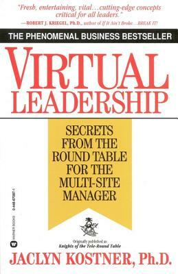 Virtual Leadership: Secrets from the Round Table for the Multi-Site Manager by Jaclyn Kostner