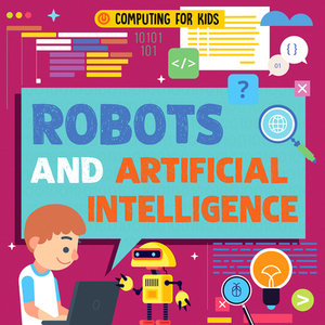 Robots and Artificial Intelligence by Nancy Dickmann