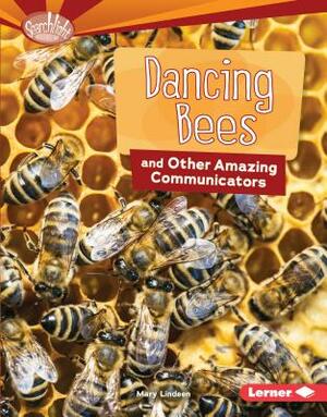 Dancing Bees and Other Amazing Communicators by Mary Lindeen