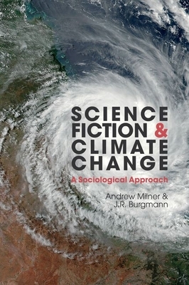 Science Fiction and Climate Change: A Sociological Approach by Andrew Milner, J. R. Burgmann