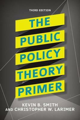 The Public Policy Theory Primer by Kevin B. Smith, Christopher Larimer