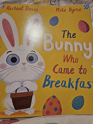 The Bunny Who Came to Breakfast  by Rachael Davis, Mike Byrne