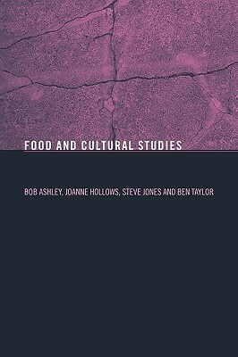 Food and Cultural Studies by Joanne Hollows, Bob Ashley