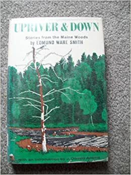 Upriver And Down - Stories from the Maine Woods by Edmund Ware Smith