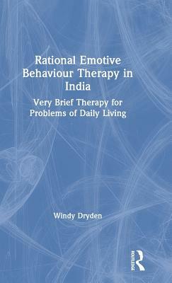 Rational Emotive Behaviour Therapy in India: Very Brief Therapy for Problems of Daily Living by Windy Dryden